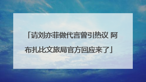 请刘亦菲做代言曾引热议 阿布扎比文旅局官方回应来了