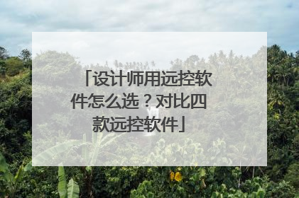 设计师用远控软件怎么选？对比四款远控软件