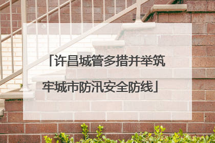 许昌城管多措并举筑牢城市防汛安全防线