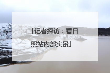 记者探访：看日照站内部实景