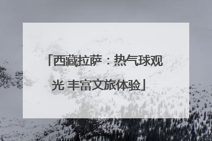 西藏拉萨：热气球观光 丰富文旅体验