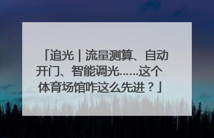 追光｜流量测算、自动开门、智能调光……这个体育场馆咋这么先进？