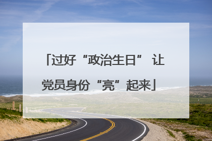 过好“政治生日” 让党员身份“亮”起来