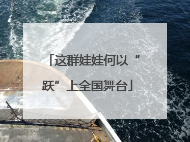 这群娃娃何以“跃”上全国舞台