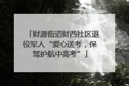 财源街道财西社区退役军人“爱心送考，保驾护航中高考”