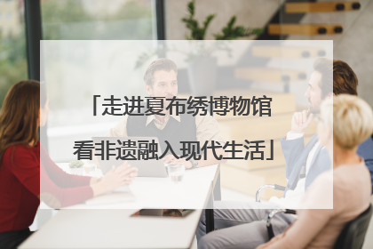 走进夏布绣博物馆 看非遗融入现代生活