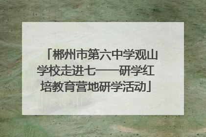 郴州市第六中学观山学校走进七一一研学红培教育营地研学活动