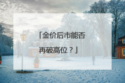 金价后市能否再破高位？