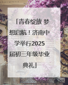 青春绽放 梦想启航！济南中学举行2025届初三年级毕业典礼