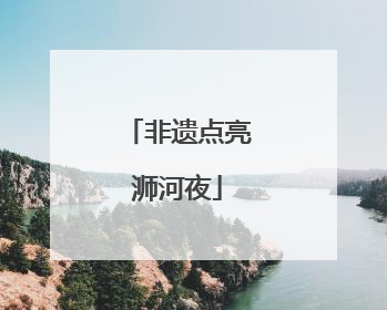 非遗点亮浉河夜