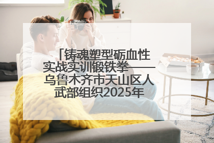 铸魂塑型砺血性 实战实训锻铁拳——乌鲁木齐市天山区人武部组织2025年度民兵集中轮训