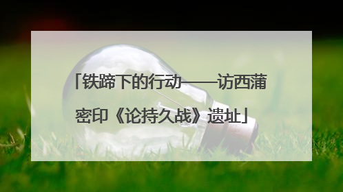 铁蹄下的行动——访西蒲密印《论持久战》遗址