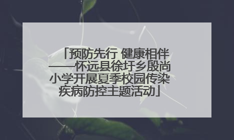 预防先行 健康相伴——怀远县徐圩乡殷尚小学开展夏季校园传染疾病防控主题活动