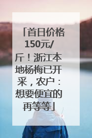 首日价格150元/斤！浙江本地杨梅已开采，农户：想要便宜的再等等