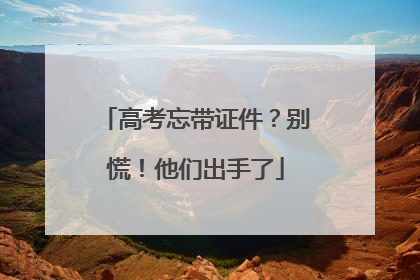 高考忘带证件？别慌！他们出手了
