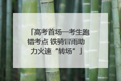 高考首场一考生跑错考点 铁骑冒雨助力火速“转场”