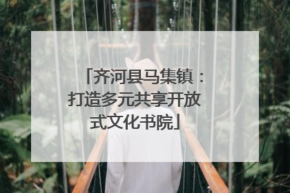 齐河县马集镇：打造多元共享开放式文化书院