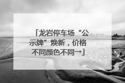龙岩停车场“公示牌”焕新，价格不同颜色不同→