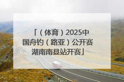 （体育）2025中国舟钓（路亚）公开赛湖南南县站开赛