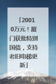 20010万元！厦门获批特别国债，支持老旧电梯更新