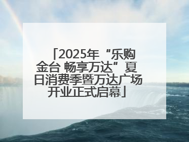 2025年“乐购金台 畅享万达”夏日消费季暨万达广场开业正式启幕