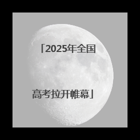 2025年全国高考拉开帷幕