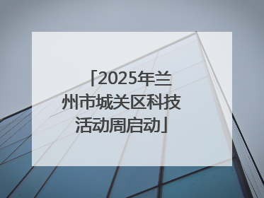 2025年兰州市城关区科技活动周启动