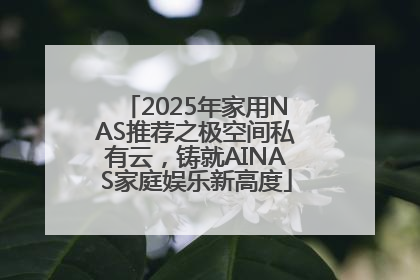2025年家用NAS推荐之极空间私有云，铸就AINAS家庭娱乐新高度