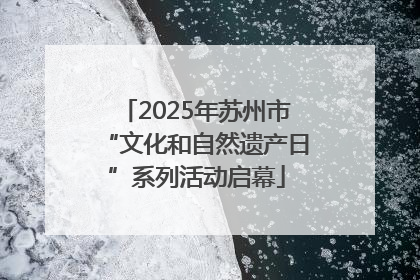 2025年苏州市“文化和自然遗产日”系列活动启幕