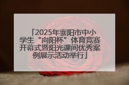 2025年襄阳市中小学生“向阳杯”体育竞赛开幕式暨阳光课间优秀案例展示活动举行