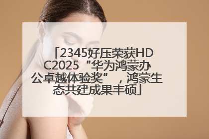2345好压荣获HDC2025“华为鸿蒙办公卓越体验奖”，鸿蒙生态共建成果丰硕