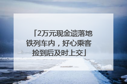 2万元现金遗落地铁列车内，好心乘客捡到后及时上交