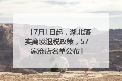 7月1日起，湖北落实离境退税政策，57家商店名单公布