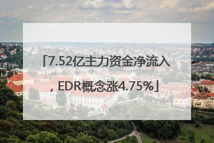 7.52亿主力资金净流入，EDR概念涨4.75%